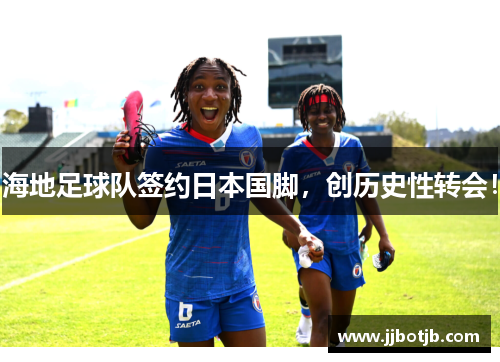 海地足球队签约日本国脚，创历史性转会！